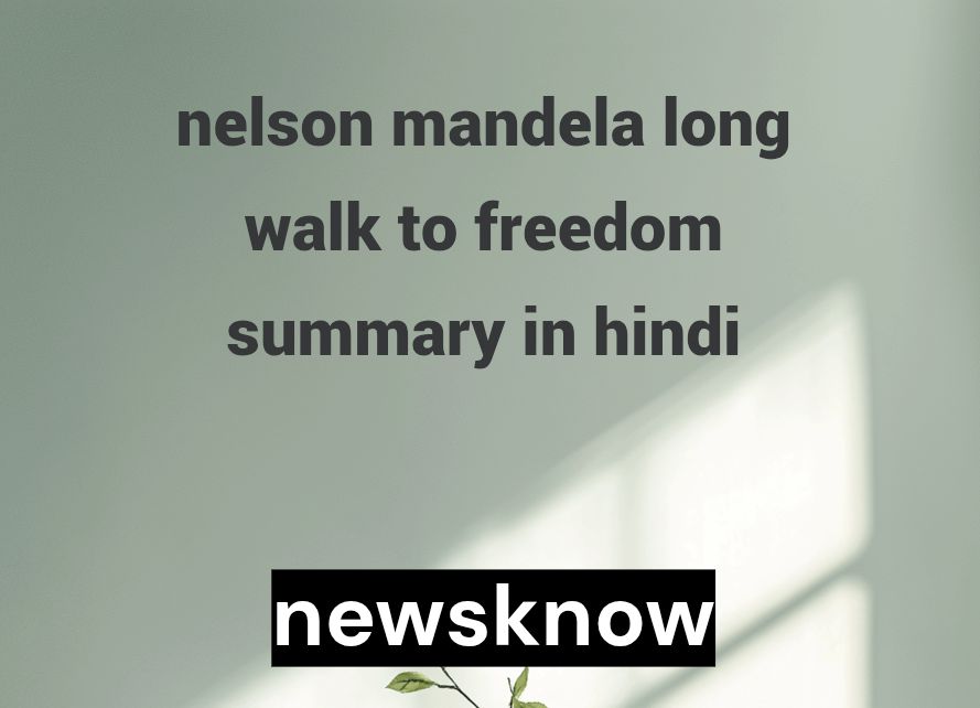 nelson mandela long walk to freedom summary in hindi